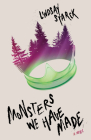 Monsters We Have Made: A Novel By Lindsay Starck Cover Image