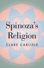 Spinoza's Religion: A New Reading of the Ethics By Clare Carlisle Cover Image