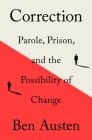 Correction: Parole, Prison, and the Possibility of Change By Ben Austen Cover Image