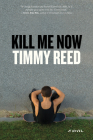 Kill Me Now: A Novel By Timmy Reed Cover Image